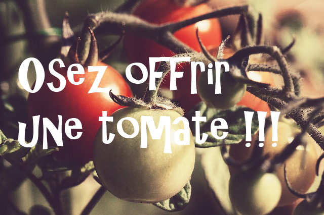 Osez offrir une tomate